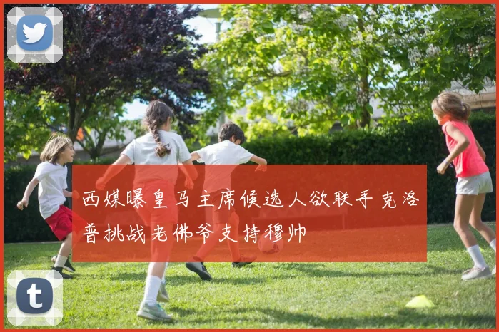 西媒曝皇马主席候选人欲联手克洛普挑战老佛爷支持穆帅